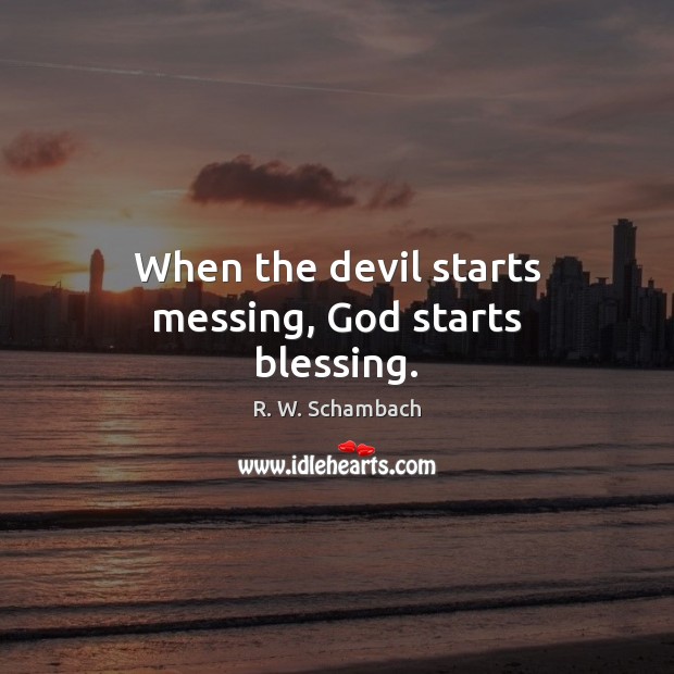 When the devil starts messing, God starts blessing. R. W. Schambach Picture Quote