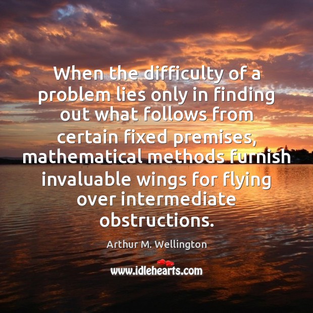 When the difficulty of a problem lies only in finding out what Arthur M. Wellington Picture Quote