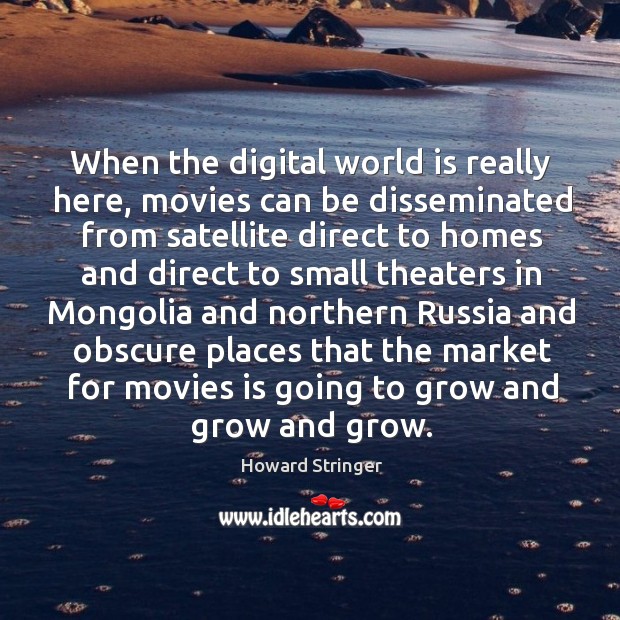 When the digital world is really here, movies can be disseminated from Howard Stringer Picture Quote