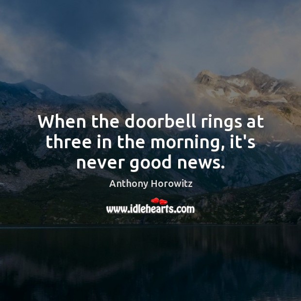 When the doorbell rings at three in the morning, it’s never good news. Anthony Horowitz Picture Quote