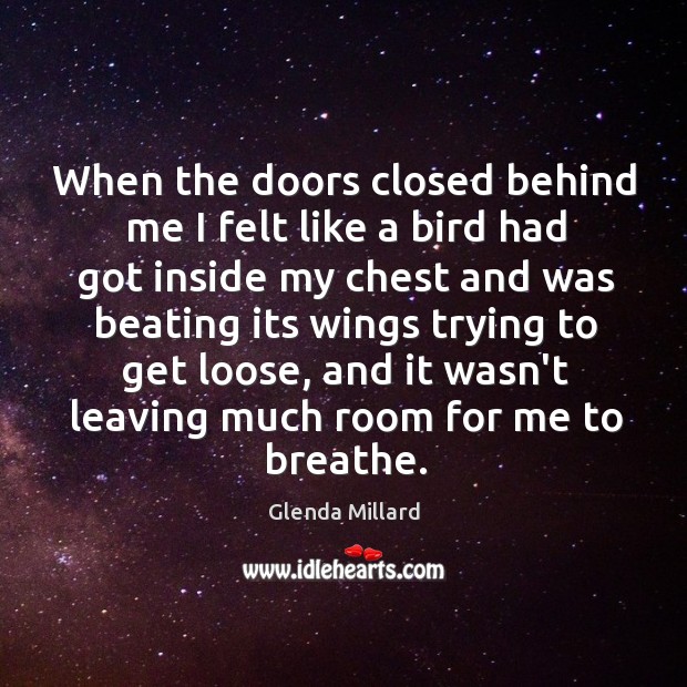 When the doors closed behind me I felt like a bird had Glenda Millard Picture Quote