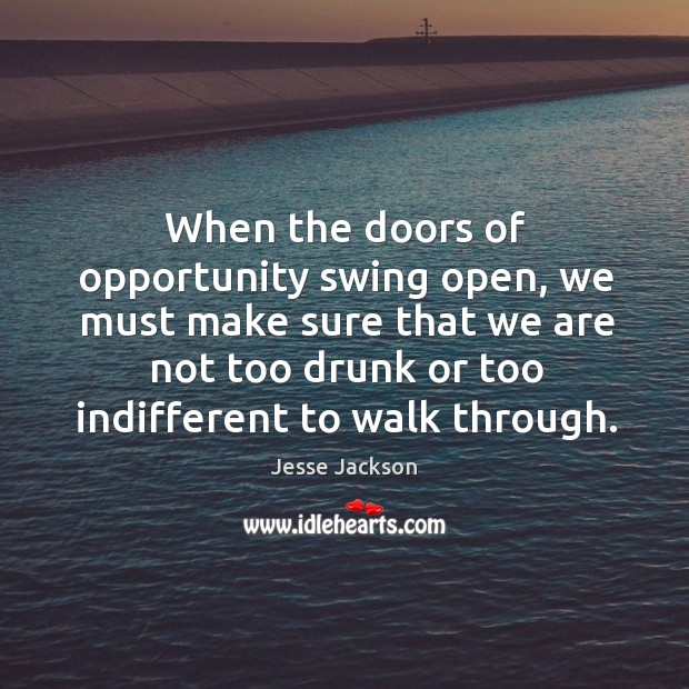 When the doors of opportunity swing open, we must make sure that we are Jesse Jackson Picture Quote