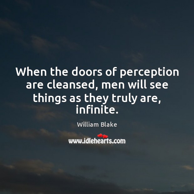 When the doors of perception are cleansed, men will see things as William Blake Picture Quote