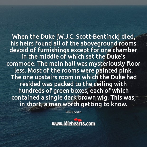 When the Duke [W.J.C. Scott-Bentinck] died, his heirs found all Bill Bryson Picture Quote