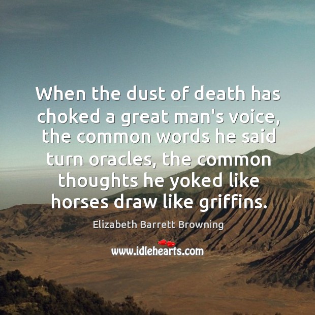 When the dust of death has choked a great man’s voice, the Elizabeth Barrett Browning Picture Quote