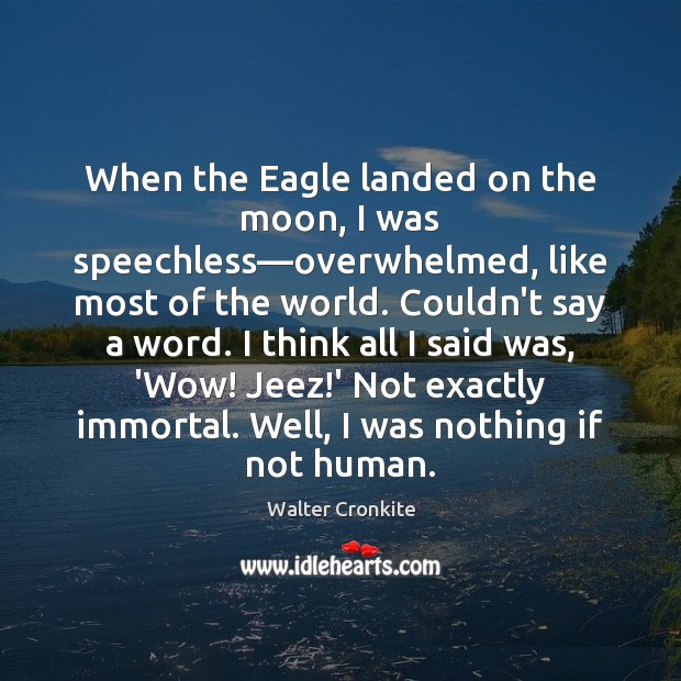 When the Eagle landed on the moon, I was speechless—overwhelmed, like Walter Cronkite Picture Quote