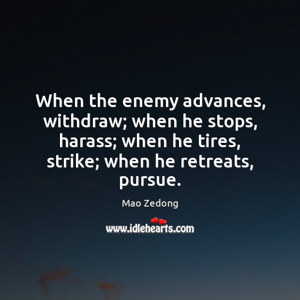 When the enemy advances, withdraw; when he stops, harass; when he tires, Image