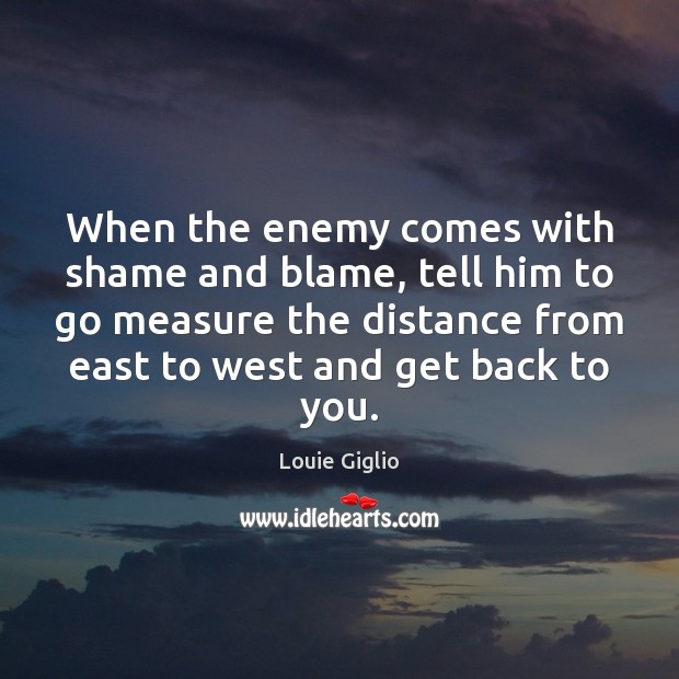 When the enemy comes with shame and blame, tell him to go Louie Giglio Picture Quote