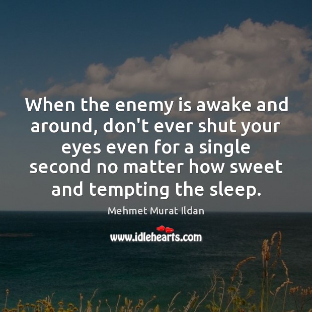 When the enemy is awake and around, don’t ever shut your eyes Enemy Quotes Image