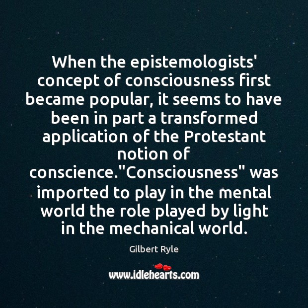 When the epistemologists’ concept of consciousness first became popular, it seems to Gilbert Ryle Picture Quote
