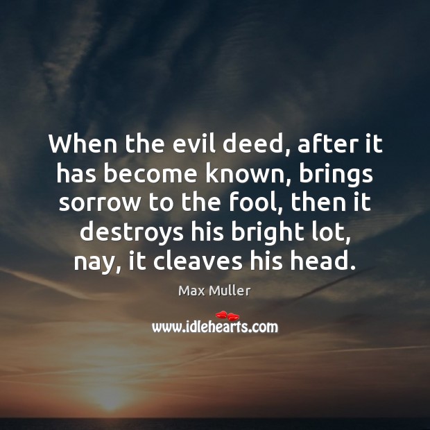 When the evil deed, after it has become known, brings sorrow to Max Muller Picture Quote