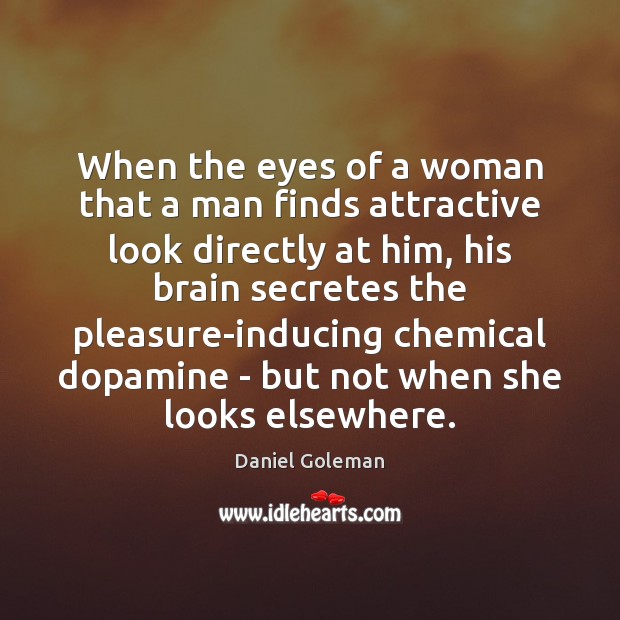 When the eyes of a woman that a man finds attractive look Daniel Goleman Picture Quote