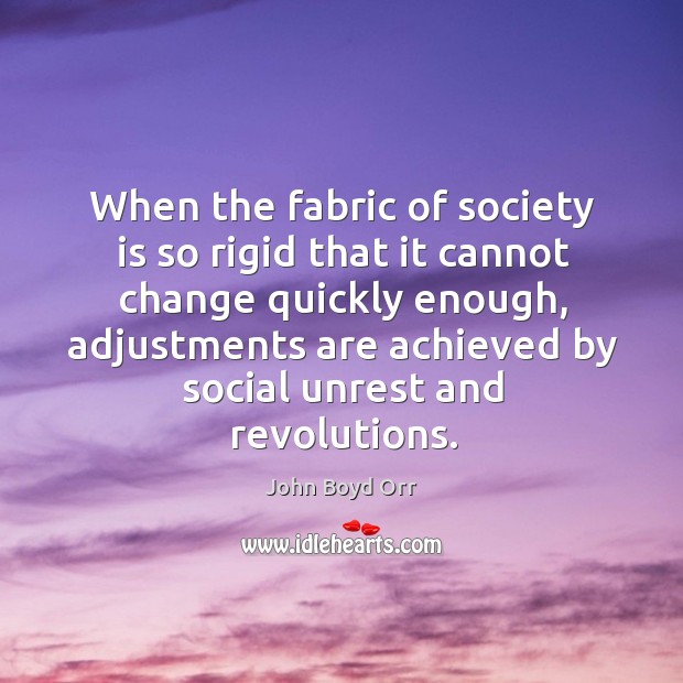 When the fabric of society is so rigid that it cannot change quickly enough John Boyd Orr Picture Quote