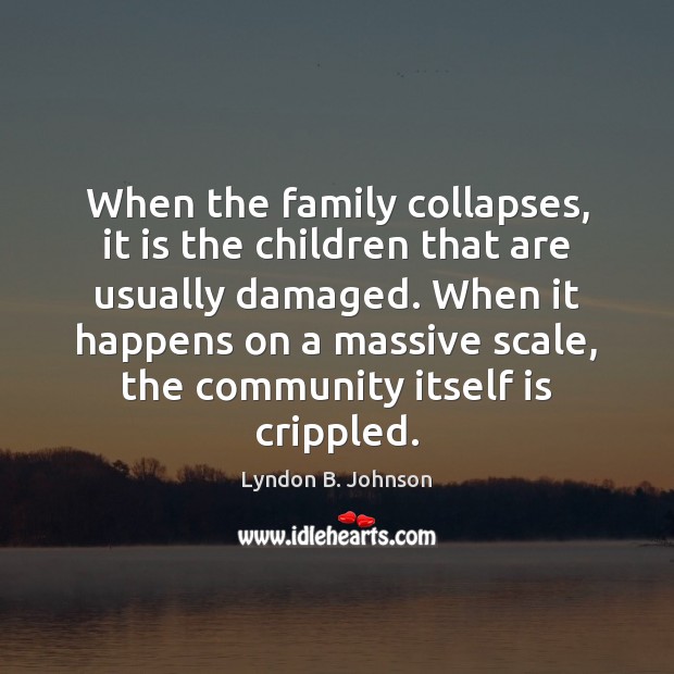 When the family collapses, it is the children that are usually damaged. Lyndon B. Johnson Picture Quote