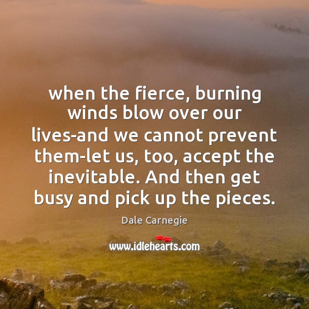 When the fierce, burning winds blow over our lives-and we cannot prevent Dale Carnegie Picture Quote