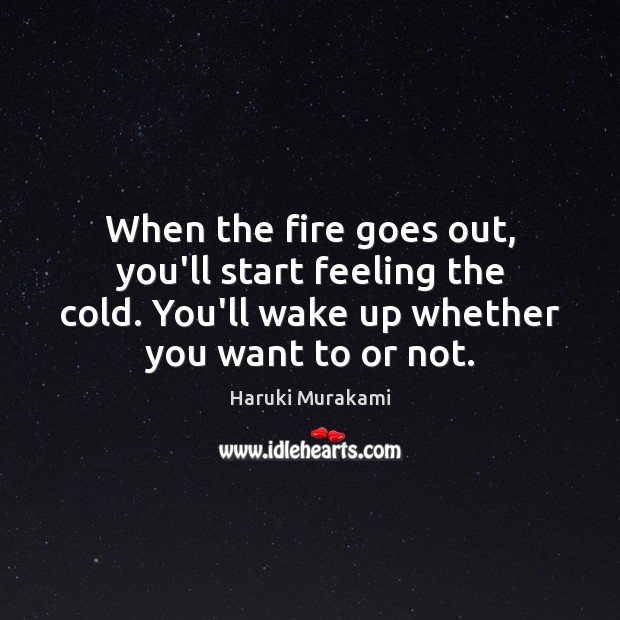 When the fire goes out, you’ll start feeling the cold. You’ll wake Image