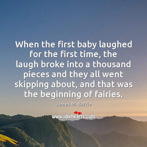 When the first baby laughed for the first time, the laugh broke James M. Barrie Picture Quote