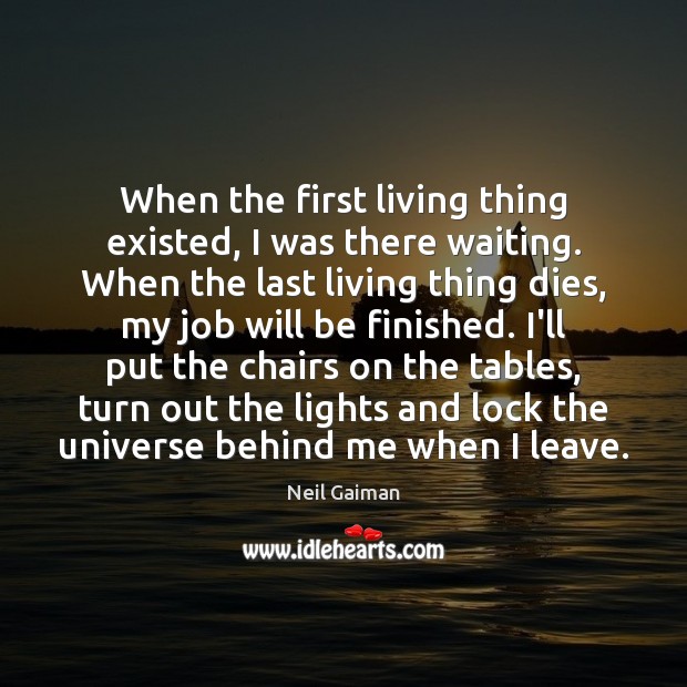 When the first living thing existed, I was there waiting. When the Neil Gaiman Picture Quote