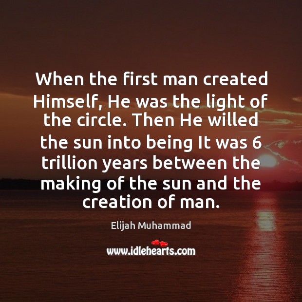 When the first man created Himself, He was the light of the Elijah Muhammad Picture Quote
