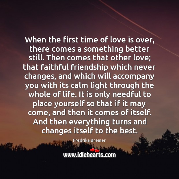 When the first time of love is over, there comes a something Fredrika Bremer Picture Quote