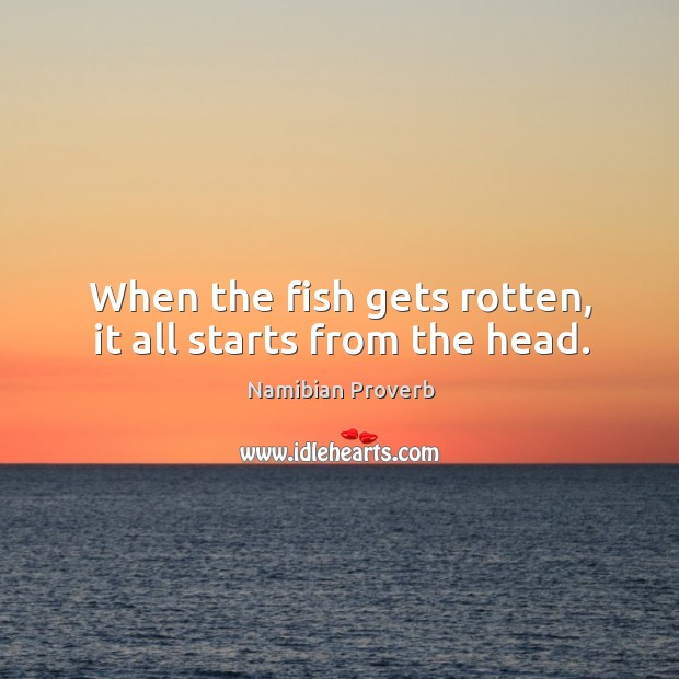 When the fish gets rotten, it all starts from the head. Namibian Proverbs Image