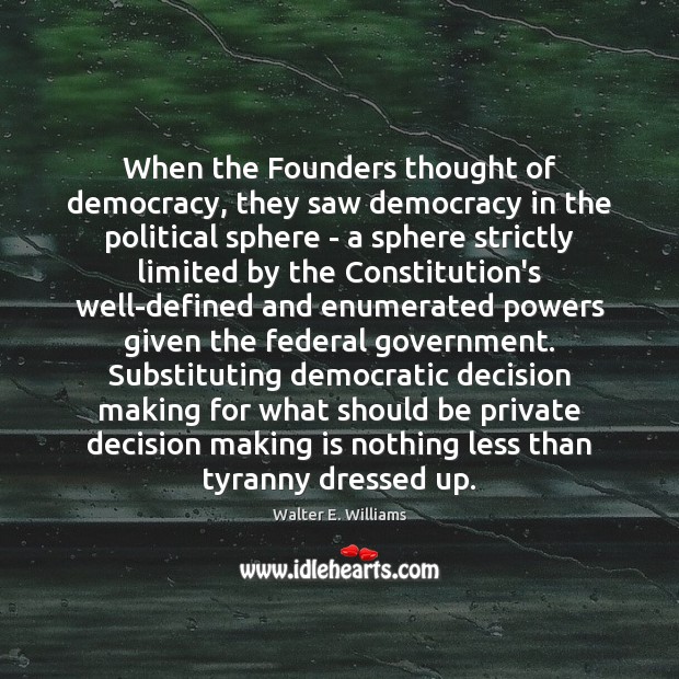 When the Founders thought of democracy, they saw democracy in the political Image