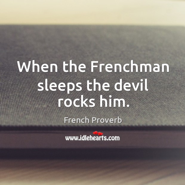 When the frenchman sleeps the devil rocks him. Image