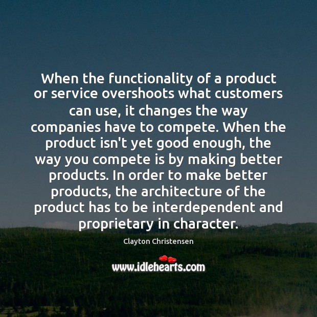 When the functionality of a product or service overshoots what customers can Clayton Christensen Picture Quote