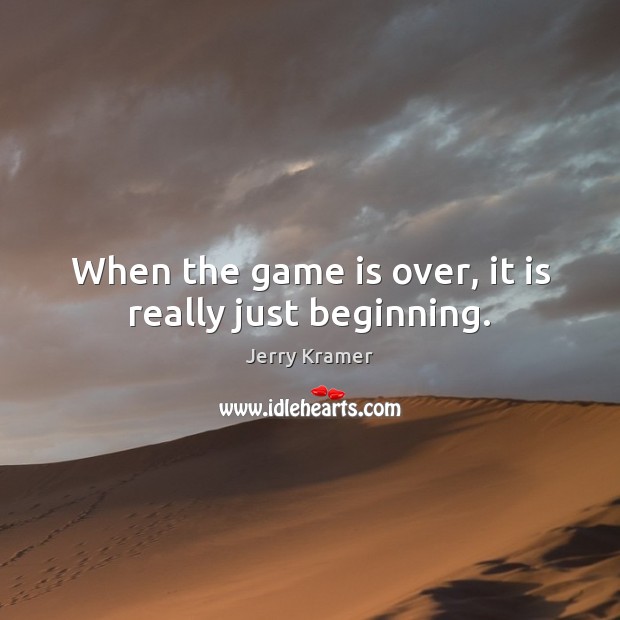 When the game is over, it is really just beginning. Image