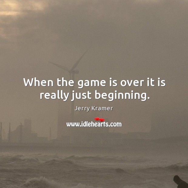 When the game is over it is really just beginning. Image