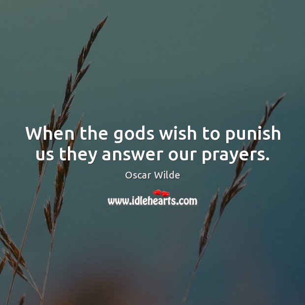 When the Gods wish to punish us they answer our prayers. Oscar Wilde Picture Quote