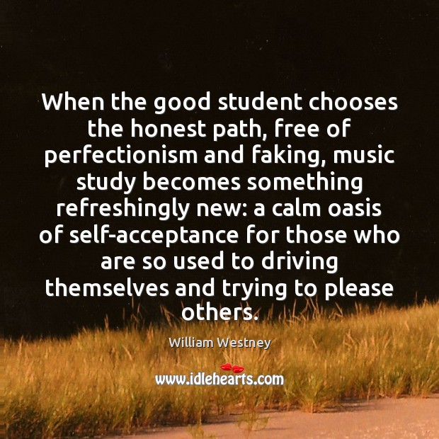 When the good student chooses the honest path, free of perfectionism and William Westney Picture Quote