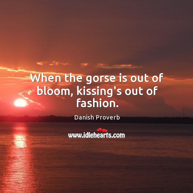 When the gorse is out of bloom, kissing’s out of fashion. Kissing Quotes Image