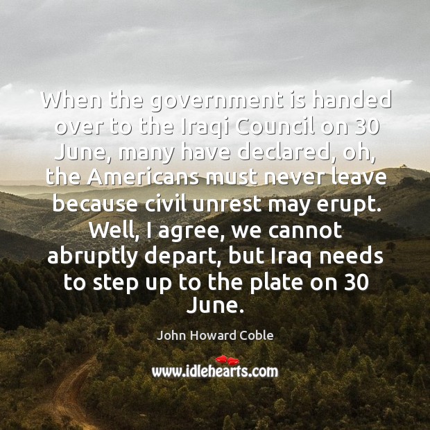 When the government is handed over to the iraqi council on 30 june, many have declared John Howard Coble Picture Quote