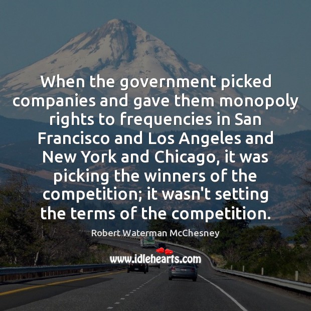 When the government picked companies and gave them monopoly rights to frequencies Robert Waterman McChesney Picture Quote