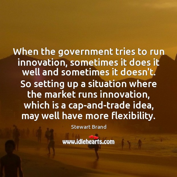 When the government tries to run innovation, sometimes it does it well Stewart Brand Picture Quote