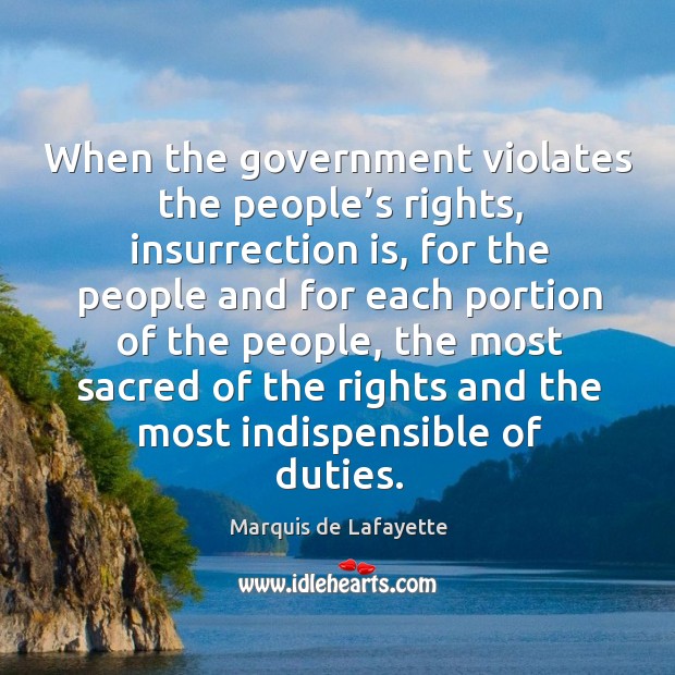 When the government violates the people’s rights, insurrection is, for the people and Marquis de Lafayette Picture Quote