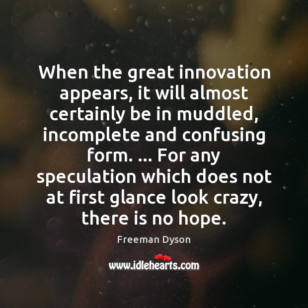 When the great innovation appears, it will almost certainly be in muddled, Freeman Dyson Picture Quote