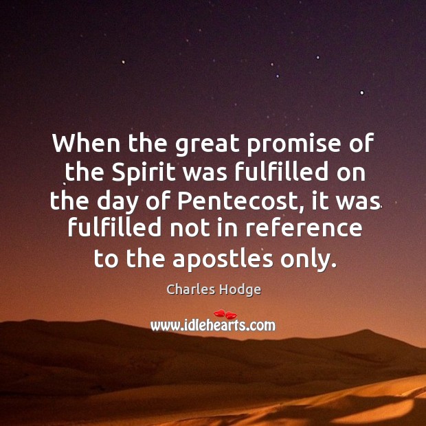 When the great promise of the spirit was fulfilled on the day of pentecost, it was fulfilled not in Charles Hodge Picture Quote
