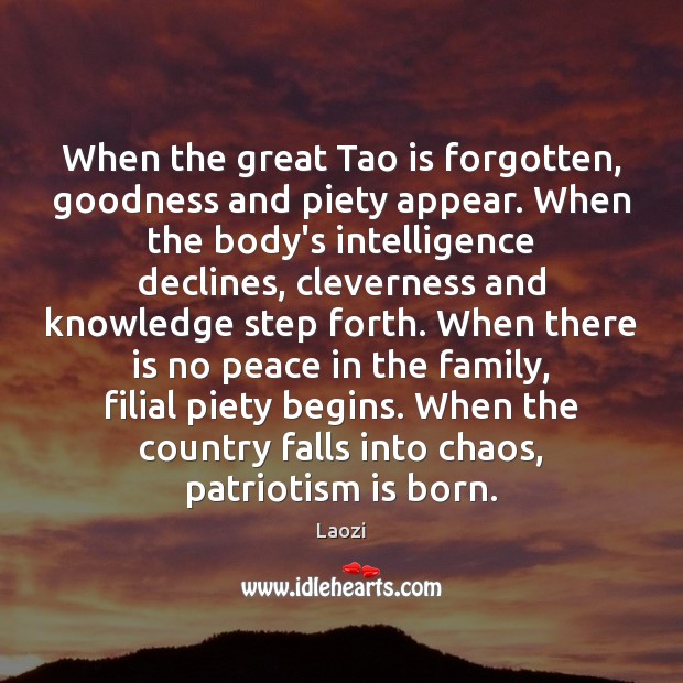 When the great Tao is forgotten, goodness and piety appear. When the Laozi Picture Quote