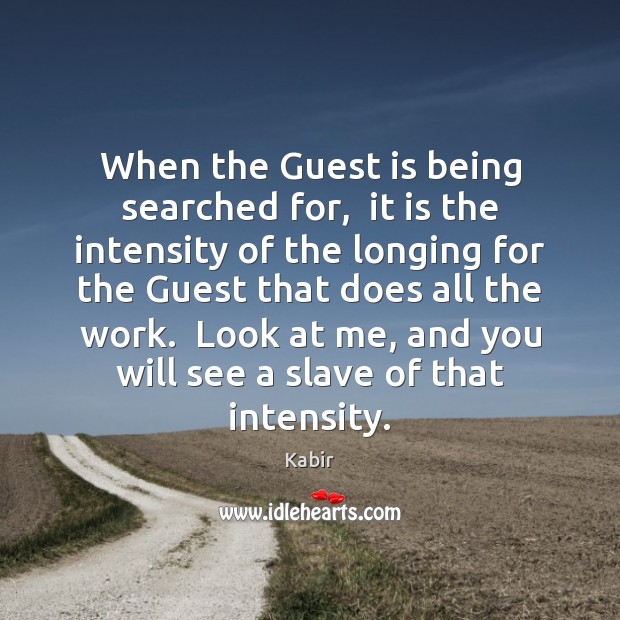 When the Guest is being searched for,  it is the intensity of Kabir Picture Quote