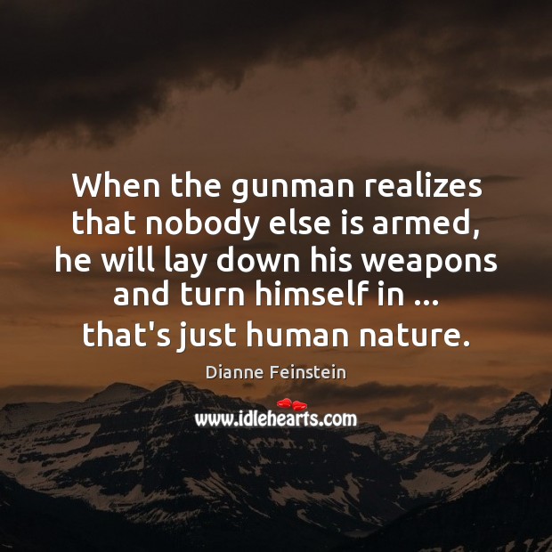When the gunman realizes that nobody else is armed, he will lay Dianne Feinstein Picture Quote