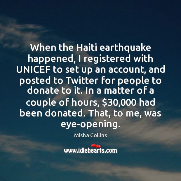 When the Haiti earthquake happened, I registered with UNICEF to set up Misha Collins Picture Quote