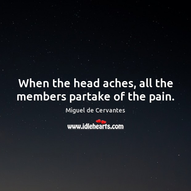When the head aches, all the members partake of the pain. Image