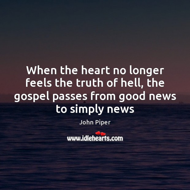 When the heart no longer feels the truth of hell, the gospel Image