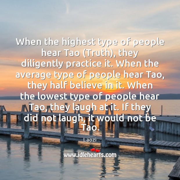 When the highest type of people hear Tao (Truth), they diligently practice Laozi Picture Quote