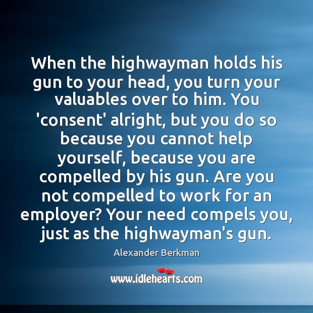 When the highwayman holds his gun to your head, you turn your Alexander Berkman Picture Quote