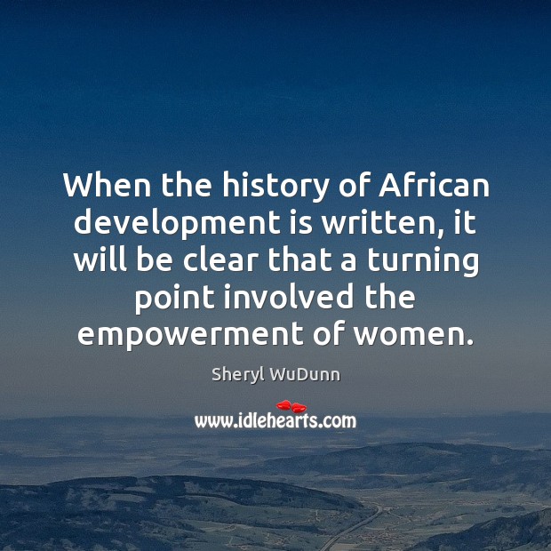 When the history of African development is written, it will be clear Sheryl WuDunn Picture Quote