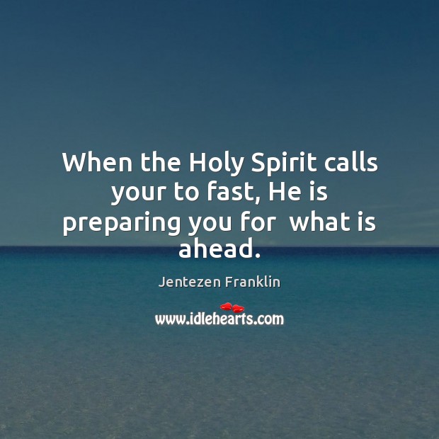 When the Holy Spirit calls your to fast, He is preparing you for  what is ahead. Image