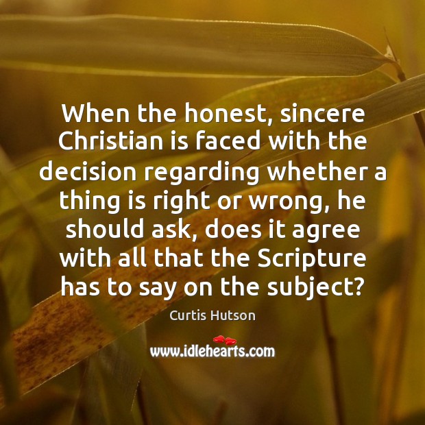 When the honest, sincere Christian is faced with the decision regarding whether Curtis Hutson Picture Quote